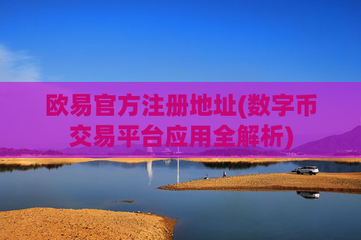 欧易官方注册地址(数字币交易平台应用全解析)