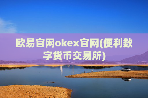 欧易官网okex官网(便利数字货币交易所)