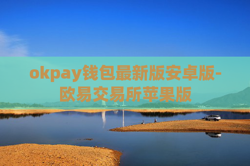 okpay钱包最新版安卓版-欧易交易所苹果版