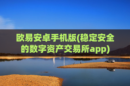 欧易安卓手机版(稳定安全的数字资产交易所app)