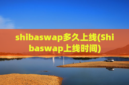 shibaswap多久上线(Shibaswap上线时间)