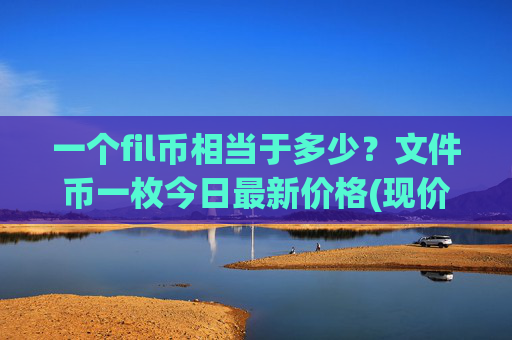 一个fil币相当于多少?文件币一枚今日最新价格(现价33.6826元)
