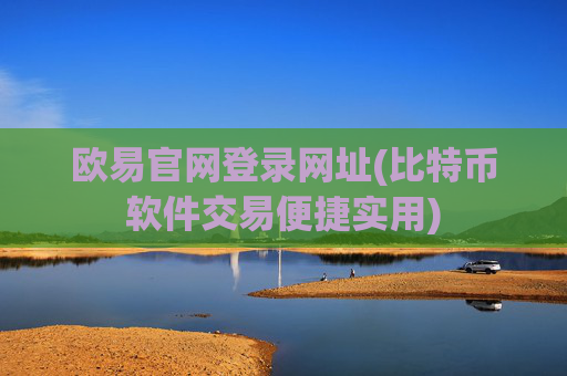 欧易官网登录网址(比特币软件交易便捷实用)