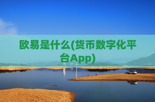 欧易是什么(货币数字化平台App)