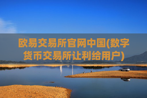 欧易交易所官网中国(数字货币交易所让利给用户)