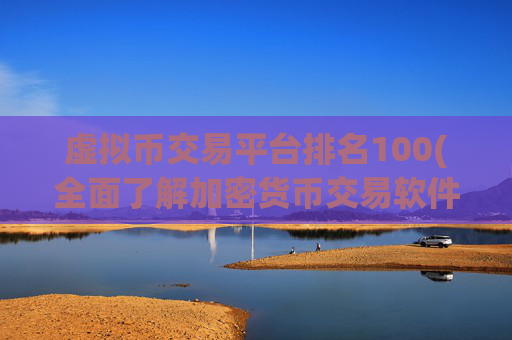 虚拟币交易平台排名100(全面了解加密货币交易软件功能)