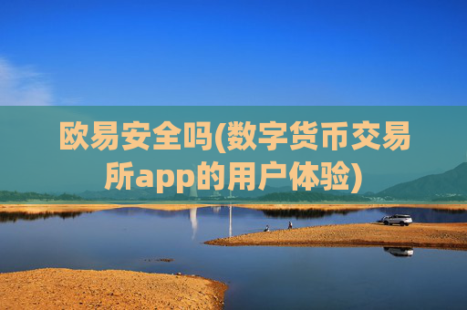 欧易安全吗(数字货币交易所app的用户体验)