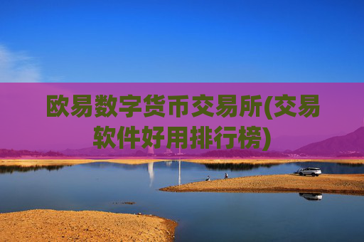 欧易数字货币交易所(交易软件好用排行榜)