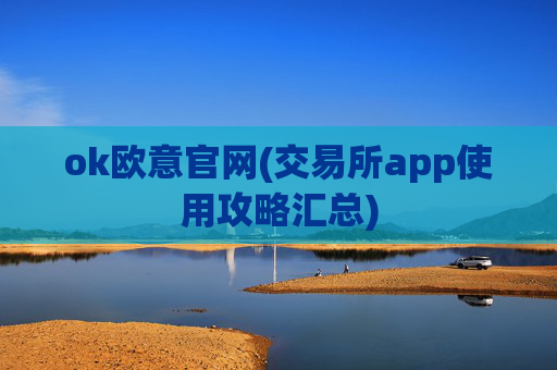 ok欧意官网(交易所app使用攻略汇总)