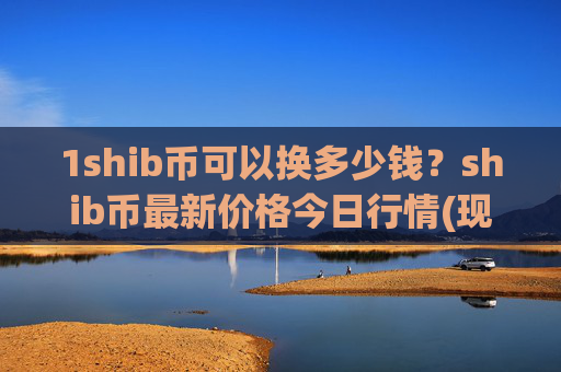 1shib币可以换多少钱?shib币最新价格今日行情(现价0.00014252元)