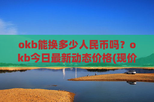 okb能换多少人民币吗?okb今日最新动态价格(现价317.301元)