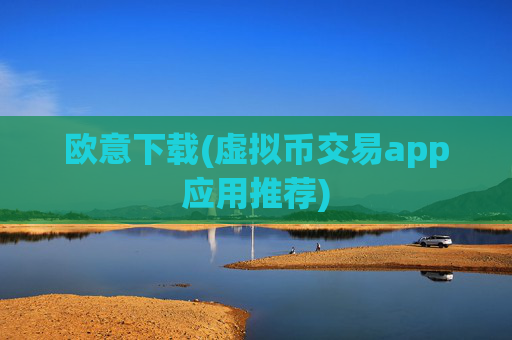 欧意下载(虚拟币交易app应用推荐)