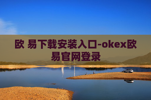 欧 易下载安装入口-okex欧易官网登录