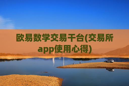 欧易数学交易干台(交易所app使用心得)