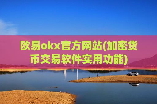 欧易okx官方网站(加密货币交易软件实用功能)