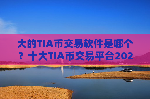 大的TIA币交易软件是哪个?十大TIA币交易平台2025