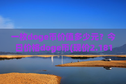 一枚doge币价值多少元?今日价格doge币(现价2.1816元)