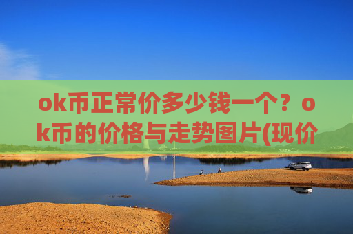 ok币正常价多少钱一个?ok币的价格与走势图片(现价325.528元)