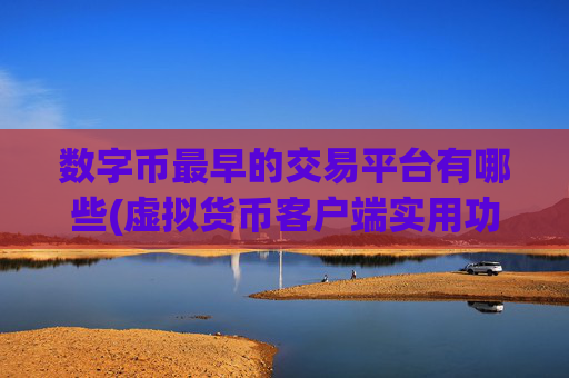 数字币最早的交易平台有哪些(虚拟货币客户端实用功能介绍)