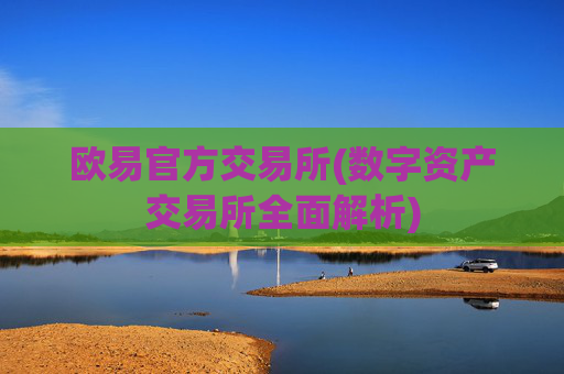 欧易官方交易所(数字资产交易所全面解析)