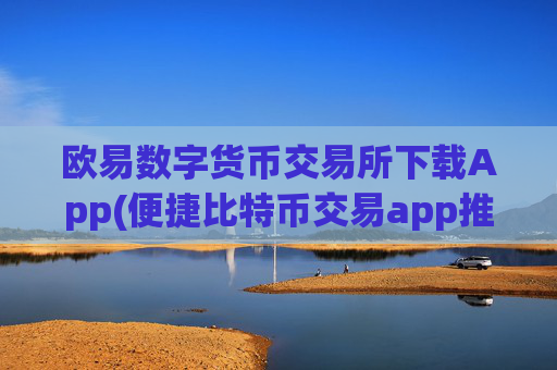 欧易数字货币交易所下载App(便捷比特币交易app推荐)
