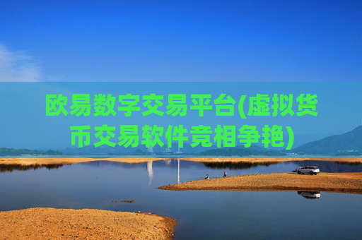 欧易数字交易平台(虚拟货币交易软件竞相争艳)