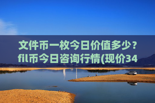 文件币一枚今日价值多少？fil币今日咨询行情(现价34.2597元)