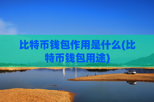 比特币钱包作用是什么(比特币钱包用途)