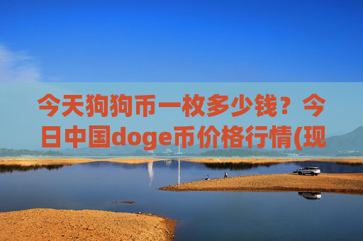 今天狗狗币一枚多少钱?今日中国doge币价格行情(现价2.1925元)