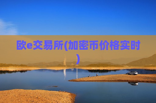欧e交易所(加密币价格实时)
