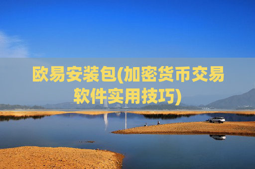 欧易安装包(加密货币交易软件实用技巧)