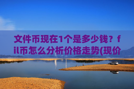 文件币现在1个是多少钱？fil币怎么分析价格走势(现价34.3616元)