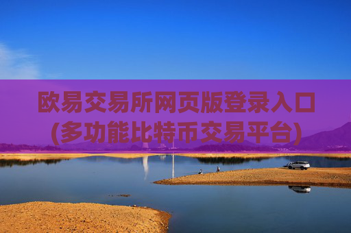 欧易交易所网页版登录入口(多功能比特币交易平台)