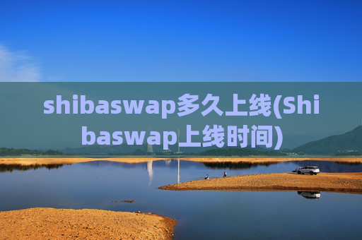 shibaswap多久上线(Shibaswap上线时间)