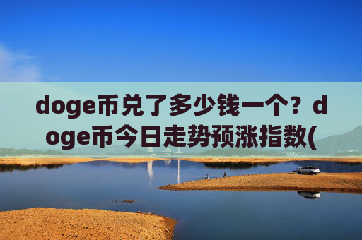 doge币兑了多少钱一个?doge币今日走势预涨指数(现价2.2455元)