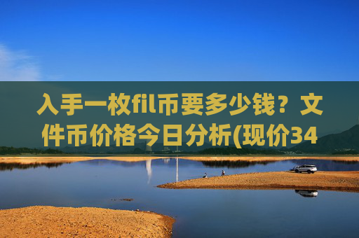 入手一枚fil币要多少钱?文件币价格今日分析(现价34.4541元)