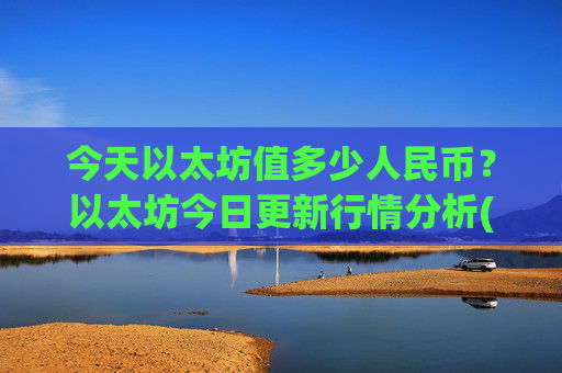 今天以太坊值多少人民币?以太坊今日更新行情分析(现价24167.21元)