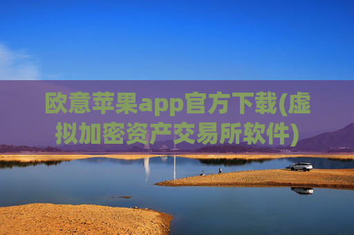 欧意苹果app官方下载(虚拟加密资产交易所软件)