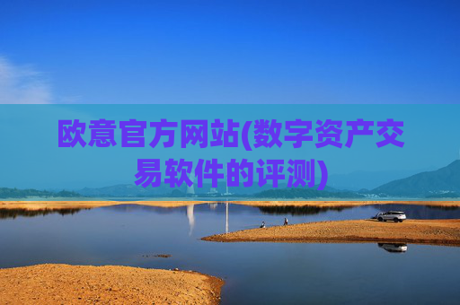 欧意官方网站(数字资产交易软件的评测)