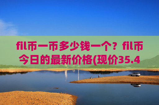 fil币一币多少钱一个?fil币今日的最新价格(现价35.4659元)
