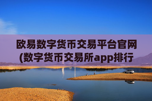 欧易数字货币交易平台官网(数字货币交易所app排行榜)