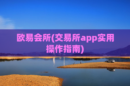 欧易会所(交易所app实用操作指南)