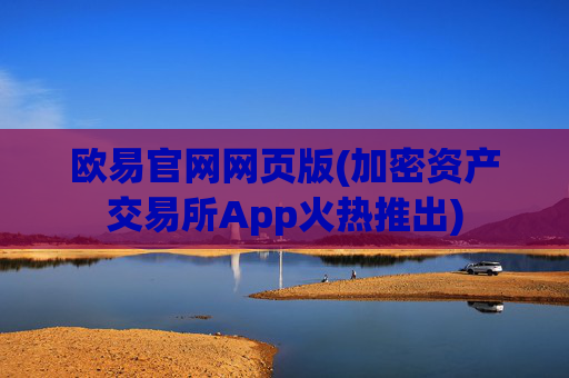 欧易官网网页版(加密资产交易所App火热推出)