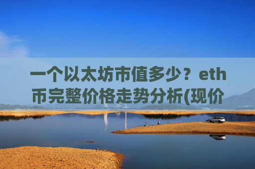 一个以太坊市值多少?eth币完整价格走势分析(现价24733.51元)