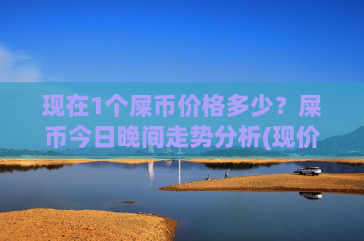 现在1个屎币价格多少?屎币今日晚间走势分析(现价0.00014798元)