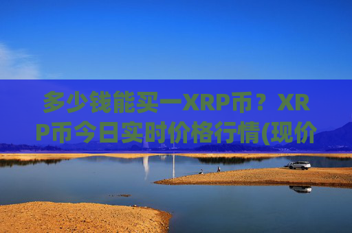 多少钱能买一XRP币?XRP币今日实时价格行情(现价15.8688元)