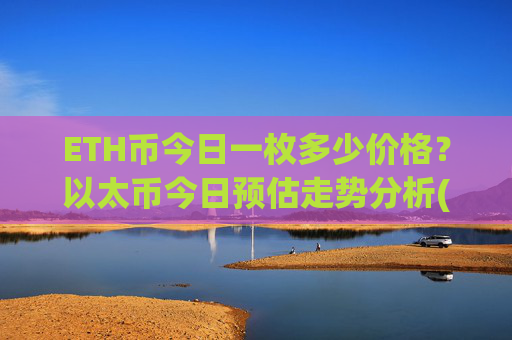 ETH币今日一枚多少价格?以太币今日预估走势分析(现价23617.65元)