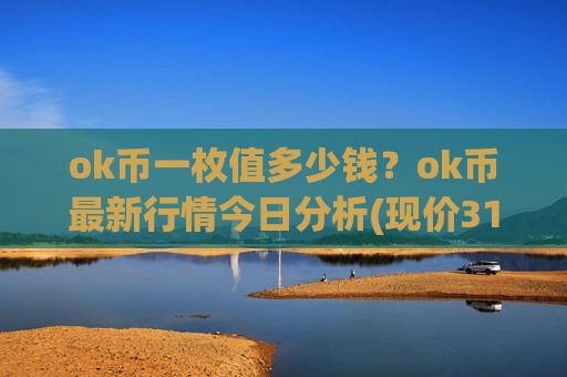 ok币一枚值多少钱?ok币最新行情今日分析(现价316.632元)