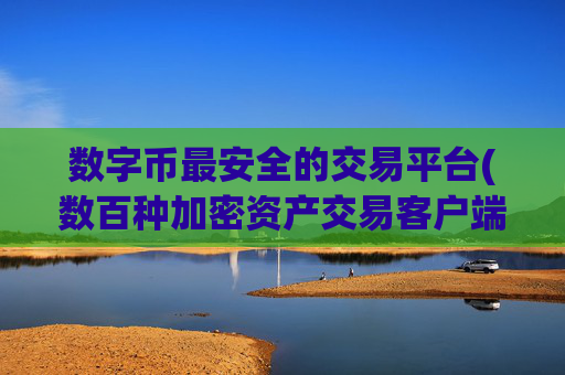 数字币最安全的交易平台(数百种加密资产交易客户端)
