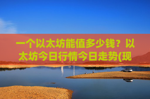 一个以太坊能值多少钱?以太坊今日行情今日走势(现价23722.97元)